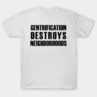 Gentrification destroys neighborhoods (black text) T-Shirt